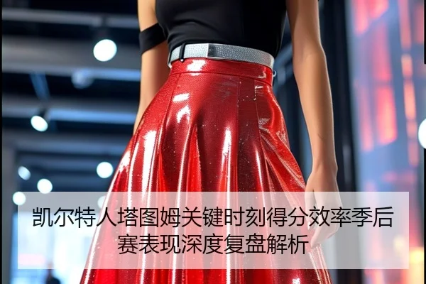 凯尔特人塔图姆关键时刻得分效率季后赛表现深度复盘解析