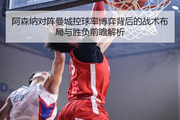阿森纳对阵曼城控球率博弈背后的战术布局与胜负前瞻解析