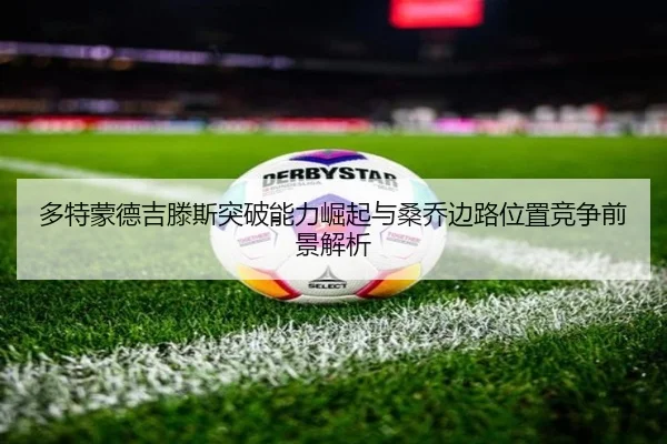 多特蒙德吉滕斯突破能力崛起与桑乔边路位置竞争前景解析