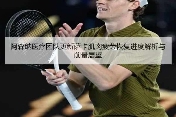 阿森纳医疗团队更新萨卡肌肉疲劳恢复进度解析与前景展望