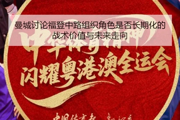 曼城讨论福登中路组织角色是否长期化的战术价值与未来走向